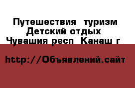 Путешествия, туризм Детский отдых. Чувашия респ.,Канаш г.